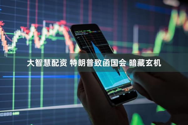 大智慧配资 特朗普致函国会 暗藏玄机